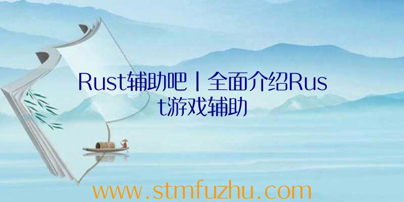 Rust辅助吧|全面介绍Rust游戏辅助